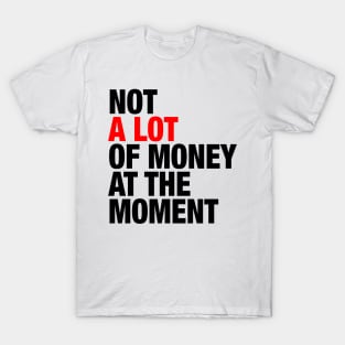 Not A Lot Of Money At The Moment T-Shirt